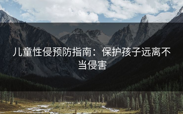 儿童性侵预防指南:保护孩子远离不当侵害